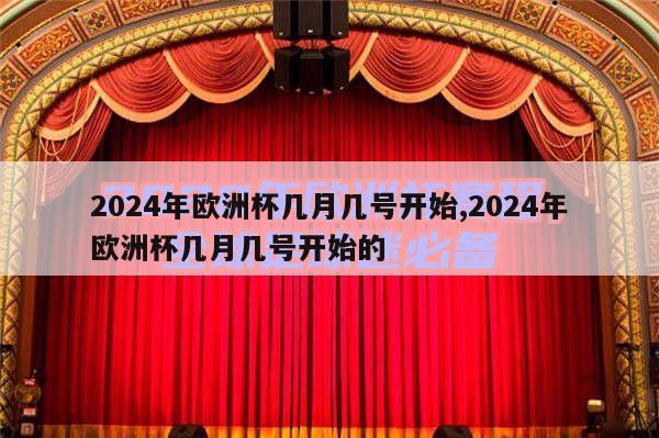 2024年欧洲杯几月几号开始,2024年欧洲杯几月几号开始的